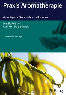 Praxis Aromatherapie: Grundlagen - Steckbriefe - Indikationen