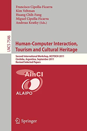 Human-Computer Interaction, Tourism and Cultural Heritage: Second International Workshop, HCITOCH 2011, Cordoba, Argentina, September 14-15, 2011, ... Notes in Computer Science, Band 7546)