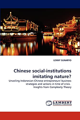 Chinese social-institutions imitating nature?: Unveiling Indonesian-Chinese entrepreneurs' business strategies and actions in time of crisis. Insights from Complexity Theory