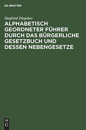 Alphabetisch geordneter Führer durch das Bürgerliche Gesetzbuch und dessen Nebengesetze: Mit besonderer Berücksichtigung der für Bayern geltenden ... auf die römisch-rechtlichen Benennungen