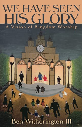 We have Seen His Glory: A Vision of Kingdom Worship (Calvin Institute of Christian Worship Liturgical Studies)