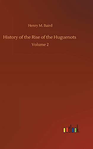 History of the Rise of the Huguenots: Volume 2