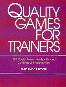 Quality Games for Trainers: 100 Training Games for Teaching Quality and Continuous Improvement