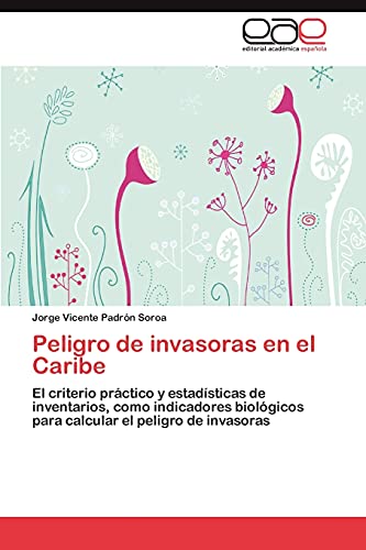 Peligro de invasoras en el Caribe: El criterio práctico y estadísticas de inventarios, como indicadores biológicos para calcular el peligro de invasoras