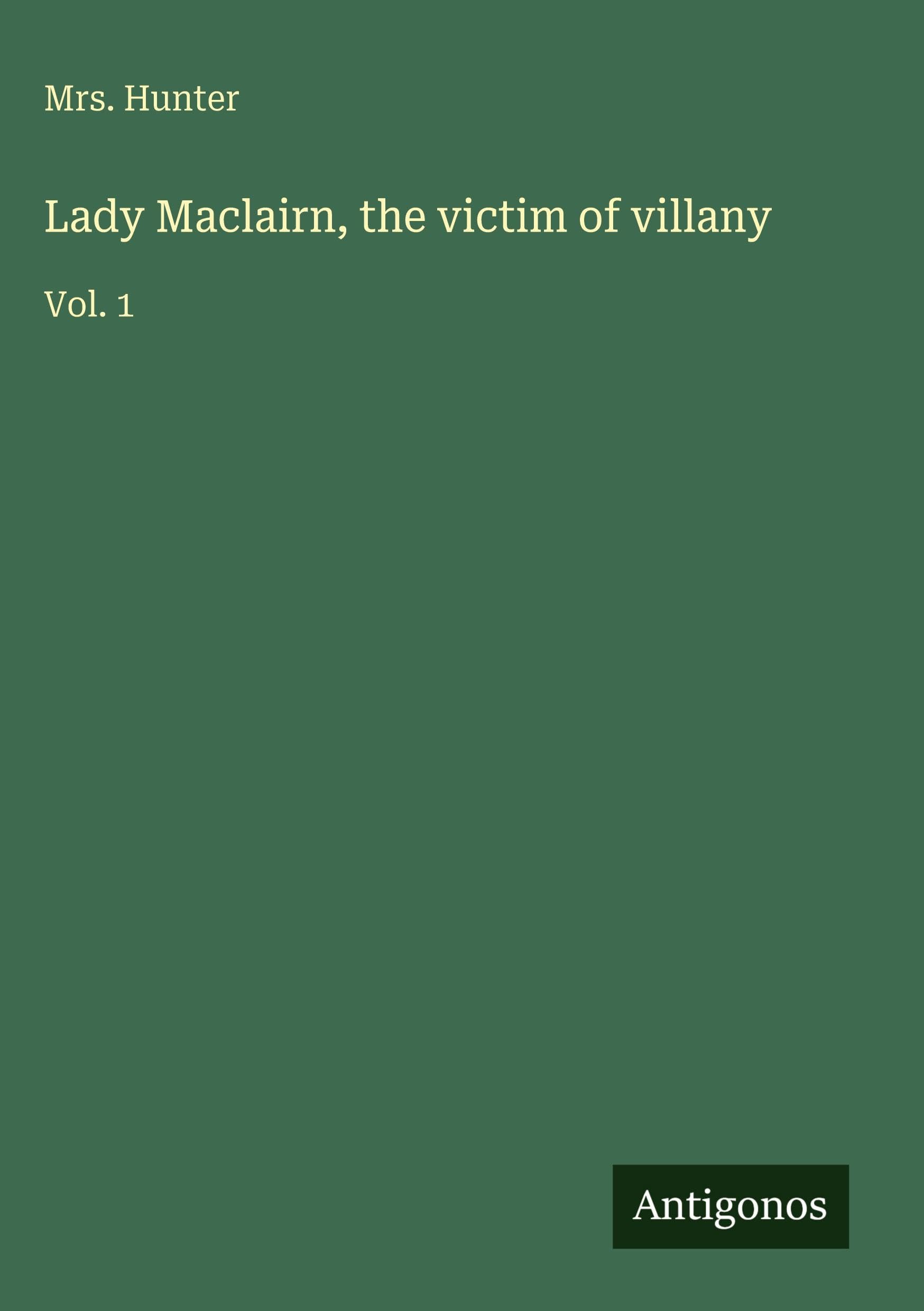 Lady Maclairn, the victim of villany: Vol. 1
