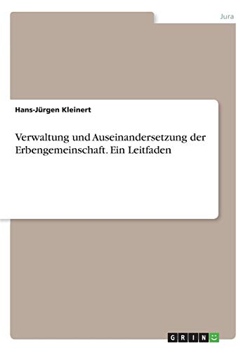Verwaltung und Auseinandersetzung der Erbengemeinschaft. Ein Leitfaden