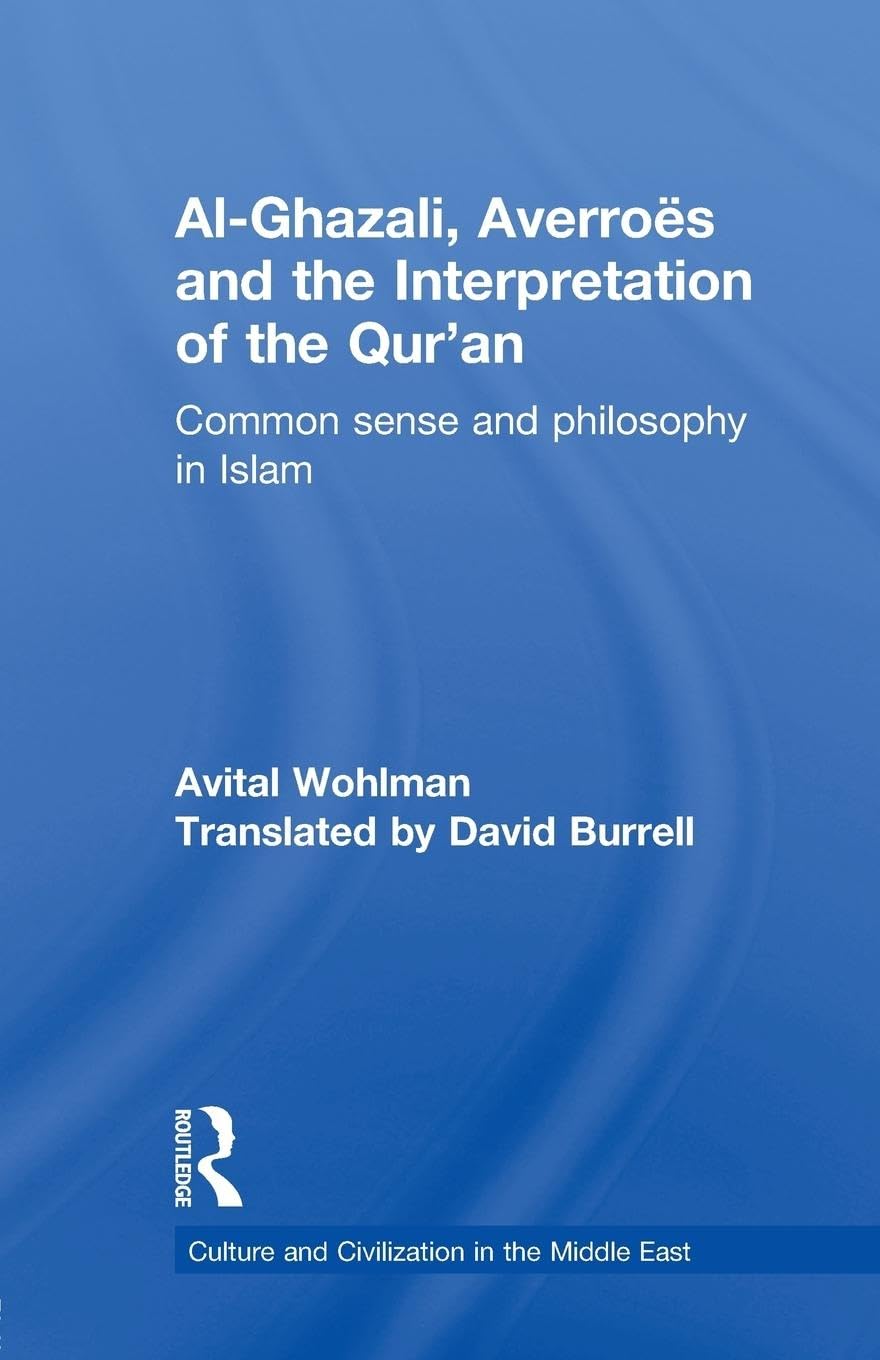 Al-Ghazali, Averroes and the Interpretation of the Qur'an: Common Sense and Philosophy in Islam (Culture and Civilization in the Middle East, 19, Band 19)