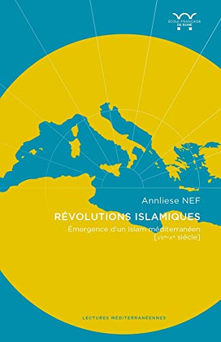 Révolutions Islamiques: Emergence D'un Islam Méditerranéen (viie-xe Siècle)