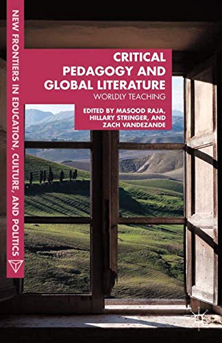 Critical Pedagogy and Global Literature: Worldly Teaching (New Frontiers in Education, Culture, and Politics)