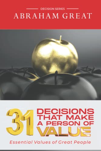 31 Decisions That Make A Person Of Value: Essential Values Of Great People