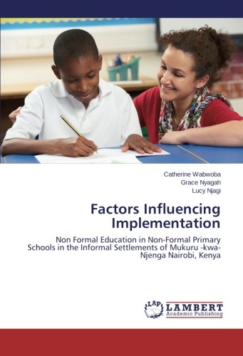 Factors Influencing Implementation: Non Formal Education in Non-Formal Primary Schools in the Informal Settlements of Mukuru -kwa- Njenga Nairobi, Kenya