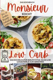 Monsieur kocht Low Carb - Das Kochbuch: Cuisine aus dem Kochmixer - Das Kochbuch für Berufstätige, Eilige & die ganze Familie zum Abnehmen - natürlich ... kocht - Cuisine aus dem Kochmixer, Band 2)