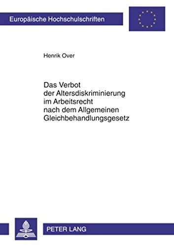 Das Verbot der Altersdiskriminierung im Arbeitsrecht nach dem Allgemeinen Gleichbehandlungsgesetz (Europäische Hochschulschriften - Reihe II)