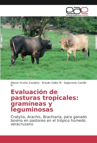 Evaluación de pasturas tropicales: gramíneas y leguminosas: Cratylia, Arachis, Brachiaria, para ganado bovino en pastoreo en el trópico húmedo veracruzano