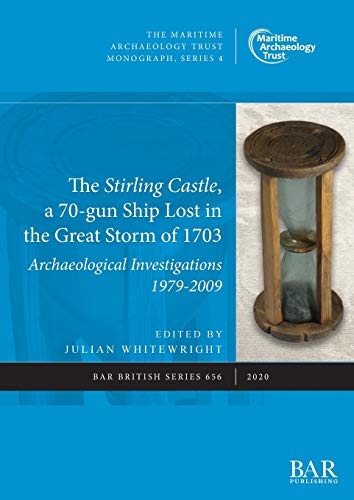 The Stirling Castle, a 70-gun Ship Lost in the Great Storm of 1703: Archaeological Investigations 1979-2009 (BAR British)