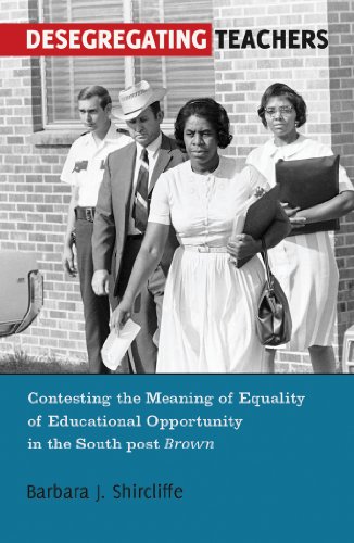 Desegregating Teachers: Contesting the Meaning of Equality of Educational Opportunity in the South post Brown (History of Schools and Schooling)