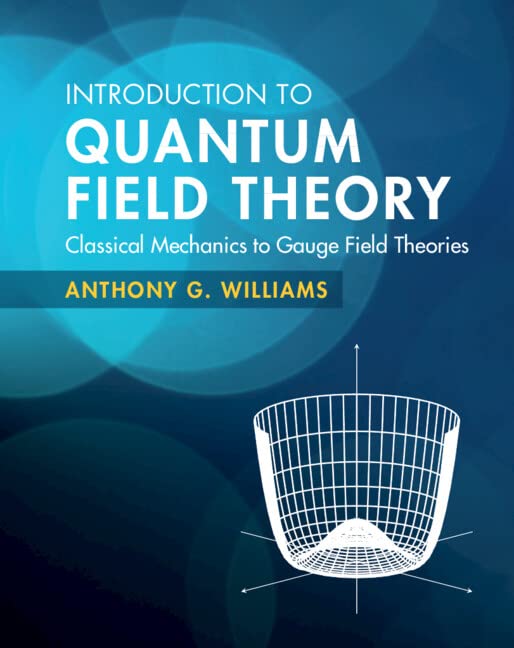 Williams, Anthony G. Introduction To Quantum Field Theory, Classical Mechanics To Gauge Field Theories