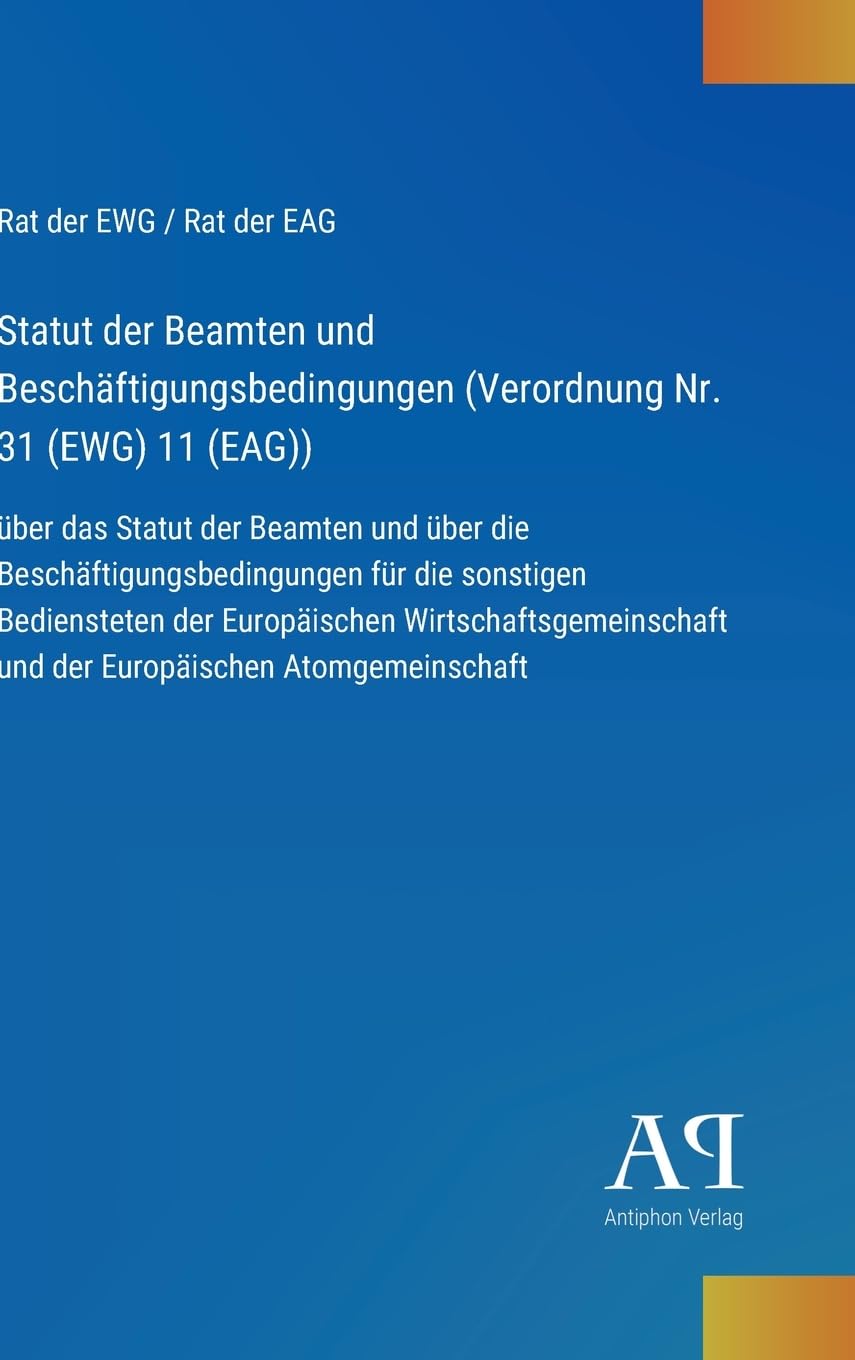 Statut der Beamten und Beschäftigungsbedingungen (Verordnung Nr. 31 (EWG) 11 (EAG)): über das Statut der Beamten und über die ... und der Europäischen Atomgemeinschaft