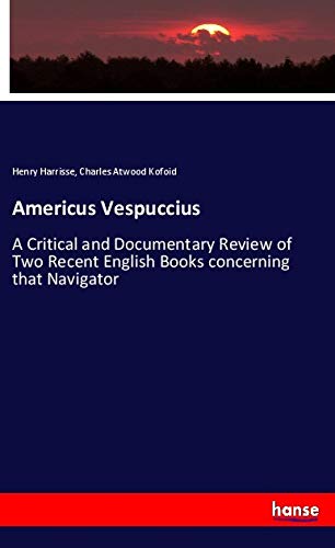Americus Vespuccius: A Critical and Documentary Review of Two Recent English Books concerning that Navigator