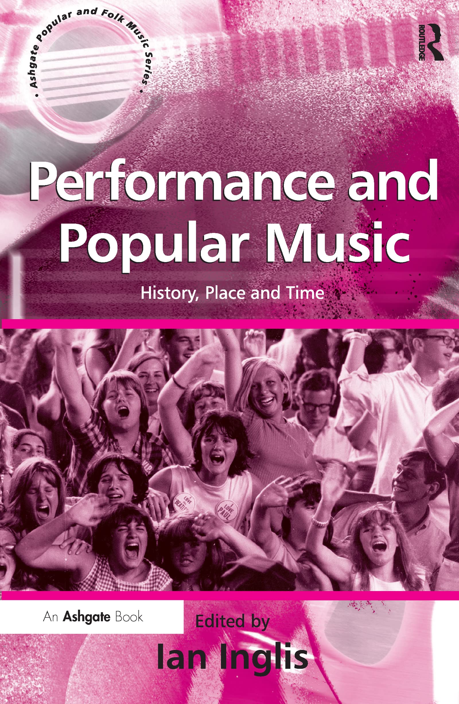 Performance and Popular Music: History, Place and Time (ASHGATE POPULAR AND FOLK MUSIC SERIES)