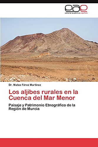 Los aljibes rurales en la Cuenca del Mar Menor: Paisaje y Patrimonio Etnográfico de la Región de Murcia
