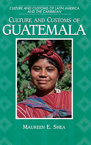 Culture and Customs of Guatemala (Culture and Customs of Latin America and the Caribbean)