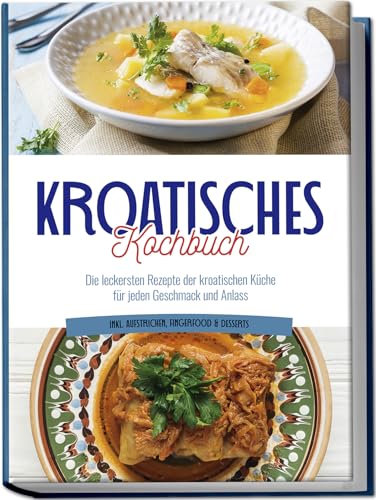 Novak, Petra: Kroatisches Kochbuch: Die leckersten Rezepte der kroatischen Küche für jeden Geschmack und Anlass | inkl. Aufstrichen, Fingerfood & Desserts