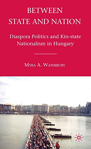 Between State and Nation: Diaspora Politics and Kin-state Nationalism in Hungary