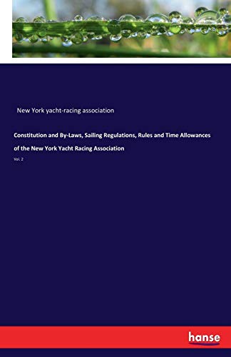 Constitution and By-Laws, Sailing Regulations, Rules and Time Allowances of the New York Yacht Racing Association: Vol. 2