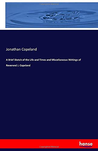 A Brief Sketch of the Life and Times and Miscellaneous Writings of Reverend J. Copeland