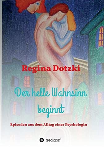 Der helle Wahnsinn beginnt: Episoden aus dem Alltag einer Psychologin