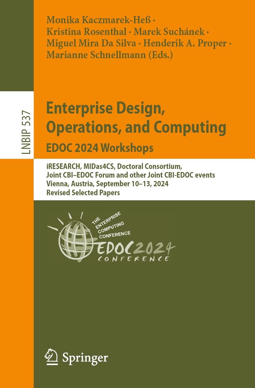 Enterprise Design, Operations, and Computing. EDOC 2024 Workshops: iRESEARCH, MIDas4CS, Doctoral Consortium, Joint CBI–EDOC Forum and Other Joint ... Information Processing, 537, Band 537)