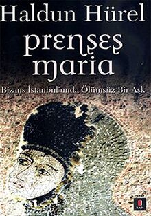 Prenses Maria: Bizans İstanbul'unda Ölümsüz Bir Aşk