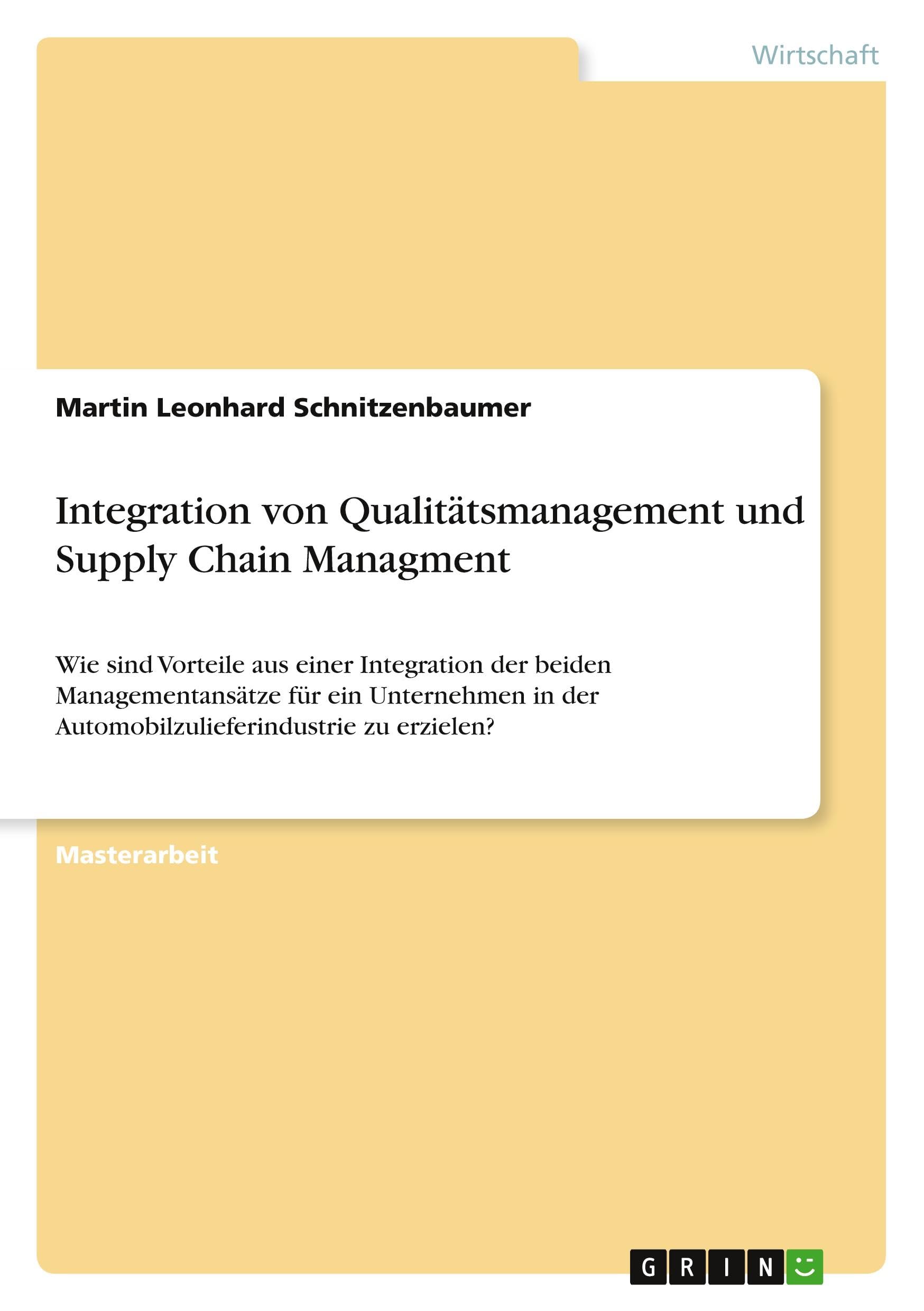 Integration von Qualitätsmanagement und Supply Chain Managment: Wie sind Vorteile aus einer Integration der beiden Managementansätze für ein Unternehmen in der Automobilzulieferindustrie zu erzielen?