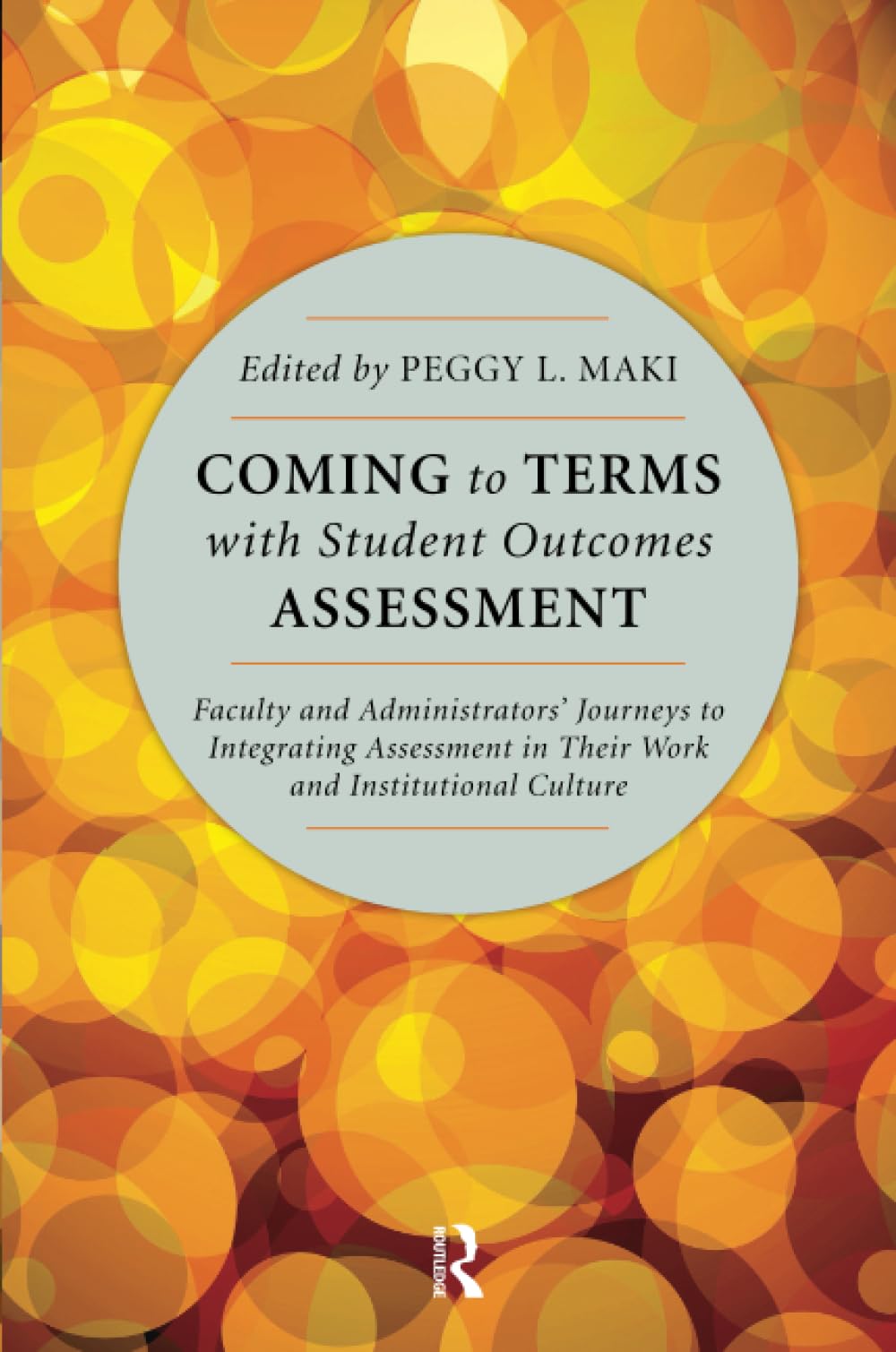 Coming to Terms with Student Outcomes Assessment: Faculty and Administrators' Journeys to Integrating Assessment in Their Work and Institutional Culture