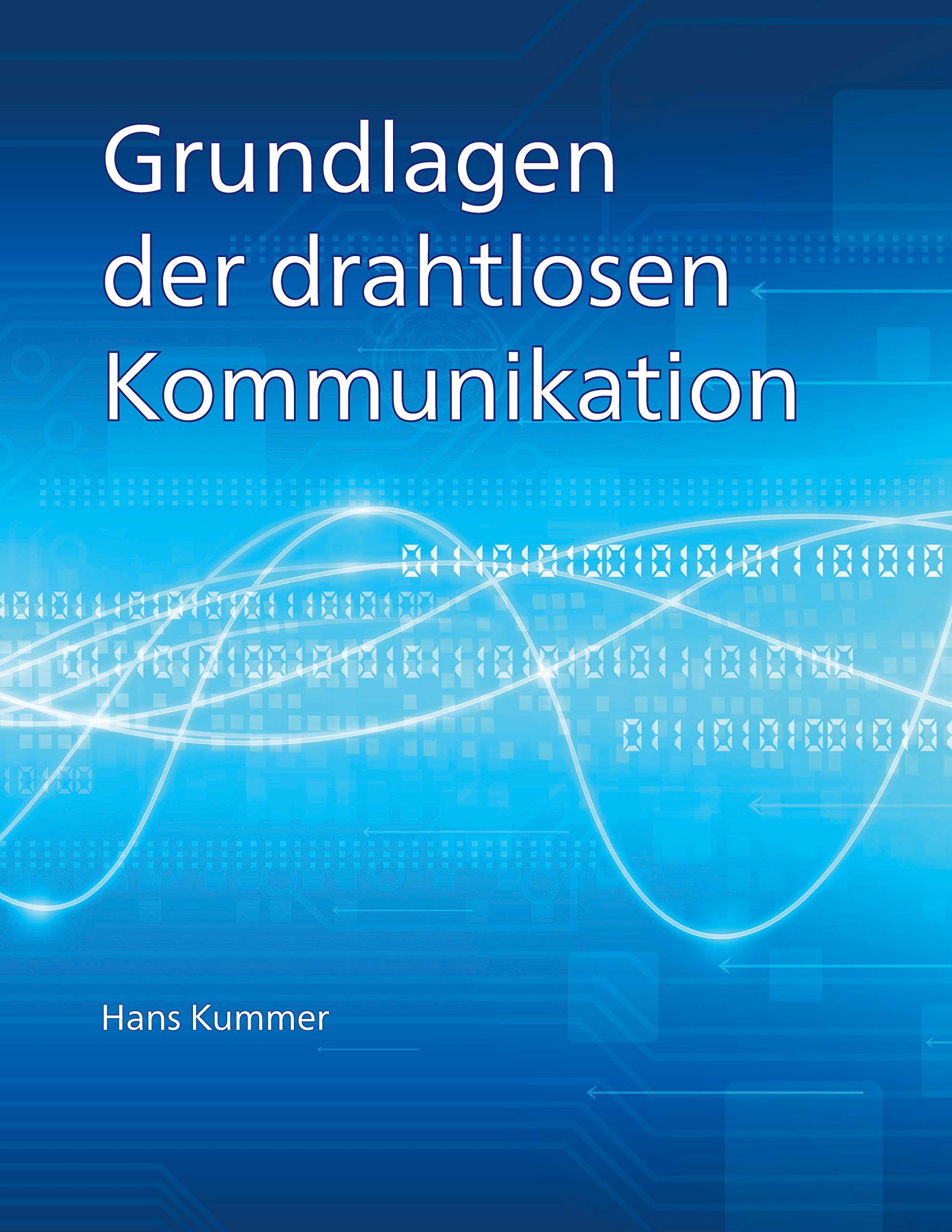Grundlagen der drahtlosen Kommunikation: Einführung in die physikalischen und technischen Grundlagen der drahtlosen Übertragung von Ton, Bildern und Daten.