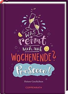 Was reimt sich auf Wochenende? Prosecco!: Heitere Geschichten