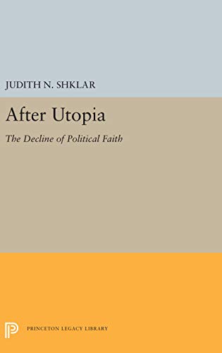 Shklar, Judith N. After Utopia, The Decline Of Political Faith (Princeton Legacy Library)