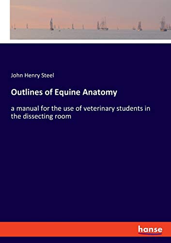 Outlines of Equine Anatomy: a manual for the use of veterinary students in the dissecting room