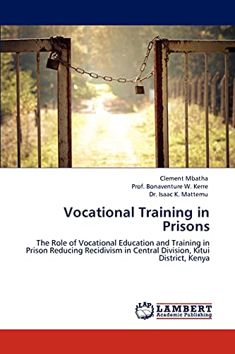 Vocational Training in Prisons: The Role of Vocational Education and Training in Prison Reducing Recidivism in Central Division, Kitui District, Kenya