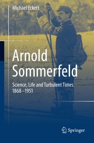 Arnold Sommerfeld: Science, Life and Turbulent Times 1868-1951