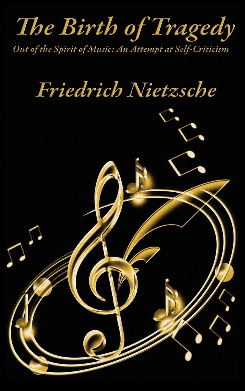 The Birth of Tragedy Out of the Spirit of Music