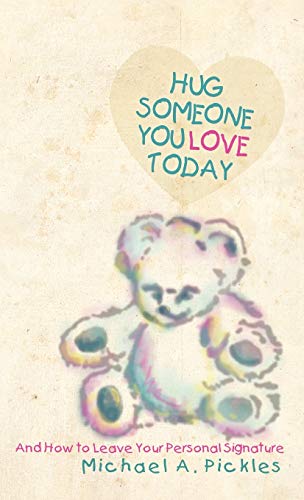 Hug Someone You Love Today: And How to Leave Your Personal Signature