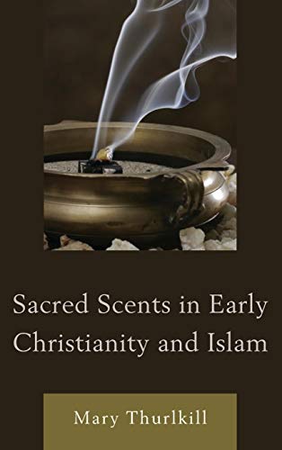 Sacred Scents in Early Christianity and Islam (Studies in Body and Religion)