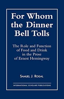 For Whom the Dinner Bell Tolls: The Role and Function of Food and Drink in the Prose of Ernest Hemingway