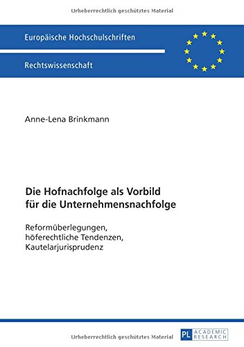 Die Hofnachfolge als Vorbild für die Unternehmensnachfolge: Reformüberlegungen, höferechtliche Tendenzen, Kautelarjurisprudenz (Europäische Hochschulschriften - Reihe II)