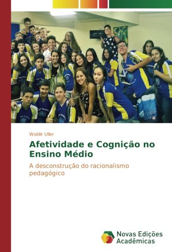 Afetividade e Cognição no Ensino Médio: A desconstrução do racionalismo pedagógico