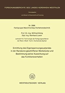 Ermittlung des Eigenspannungszustandes in der Randzone geschliffener Werkstücke und Bestimmung seiner Auswirkung auf das Funktionsverhalten ... Landes Nordrhein-Westfalen, 2886, Band 2886)
