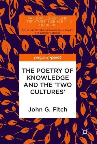 The Poetry of Knowledge and the 'Two Cultures' (Palgrave Studies in Literature, Science and Medicine)