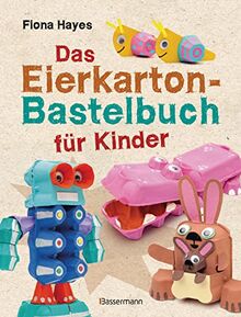 Das Eierkarton-Bastelbuch für Kinder. 51 lustige Projekte für Kinder ab 5 Jahren: Recycling - lustig & kreativ